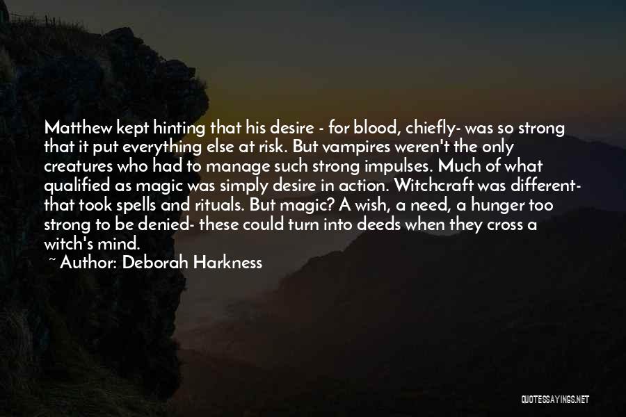 Deborah Harkness Quotes: Matthew Kept Hinting That His Desire - For Blood, Chiefly- Was So Strong That It Put Everything Else At Risk.