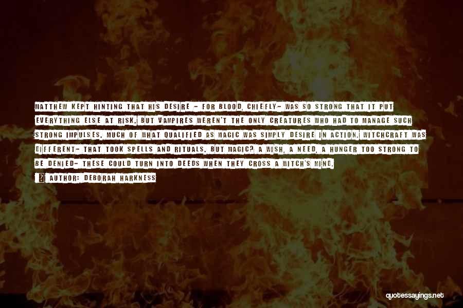 Deborah Harkness Quotes: Matthew Kept Hinting That His Desire - For Blood, Chiefly- Was So Strong That It Put Everything Else At Risk.