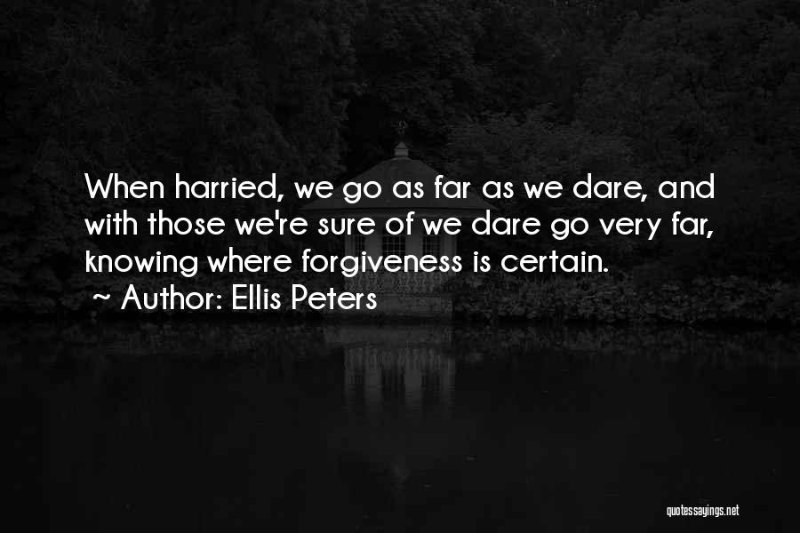 Ellis Peters Quotes: When Harried, We Go As Far As We Dare, And With Those We're Sure Of We Dare Go Very Far,