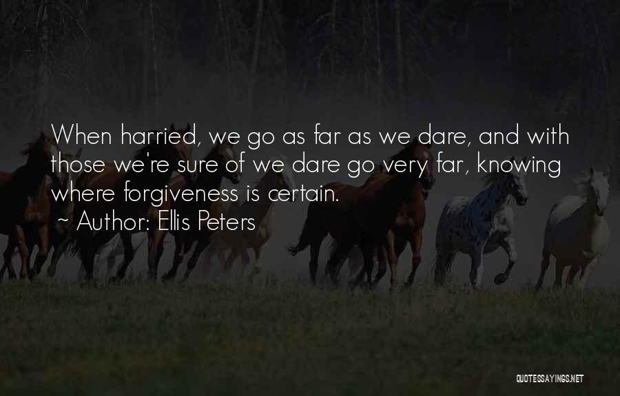 Ellis Peters Quotes: When Harried, We Go As Far As We Dare, And With Those We're Sure Of We Dare Go Very Far,