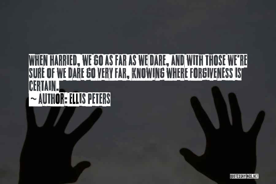 Ellis Peters Quotes: When Harried, We Go As Far As We Dare, And With Those We're Sure Of We Dare Go Very Far,