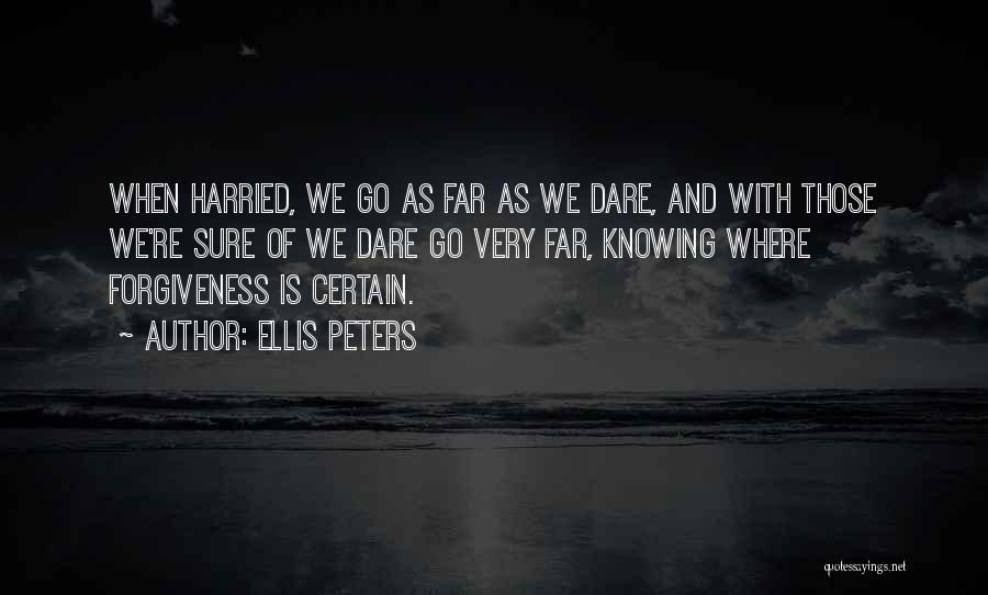 Ellis Peters Quotes: When Harried, We Go As Far As We Dare, And With Those We're Sure Of We Dare Go Very Far,