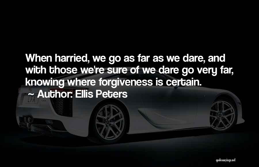 Ellis Peters Quotes: When Harried, We Go As Far As We Dare, And With Those We're Sure Of We Dare Go Very Far,