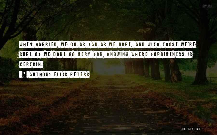 Ellis Peters Quotes: When Harried, We Go As Far As We Dare, And With Those We're Sure Of We Dare Go Very Far,