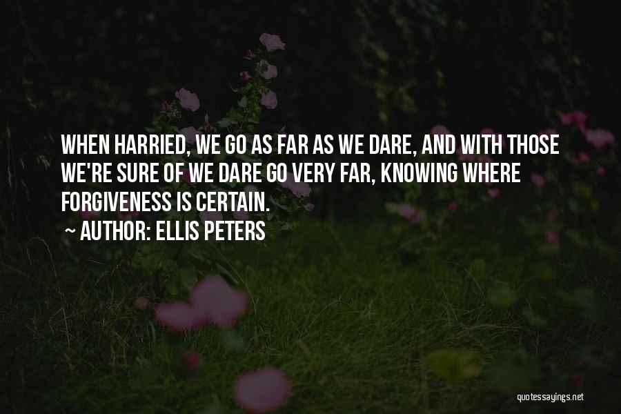 Ellis Peters Quotes: When Harried, We Go As Far As We Dare, And With Those We're Sure Of We Dare Go Very Far,