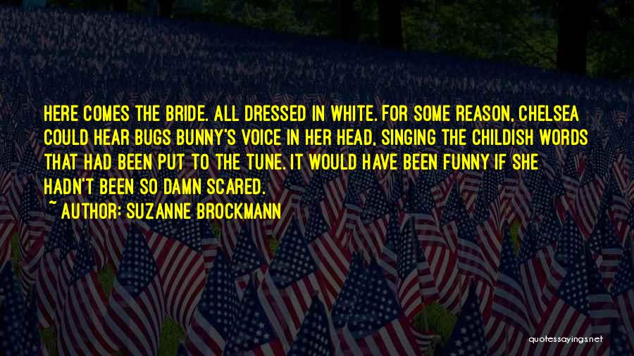 Suzanne Brockmann Quotes: Here Comes The Bride. All Dressed In White. For Some Reason, Chelsea Could Hear Bugs Bunny's Voice In Her Head,