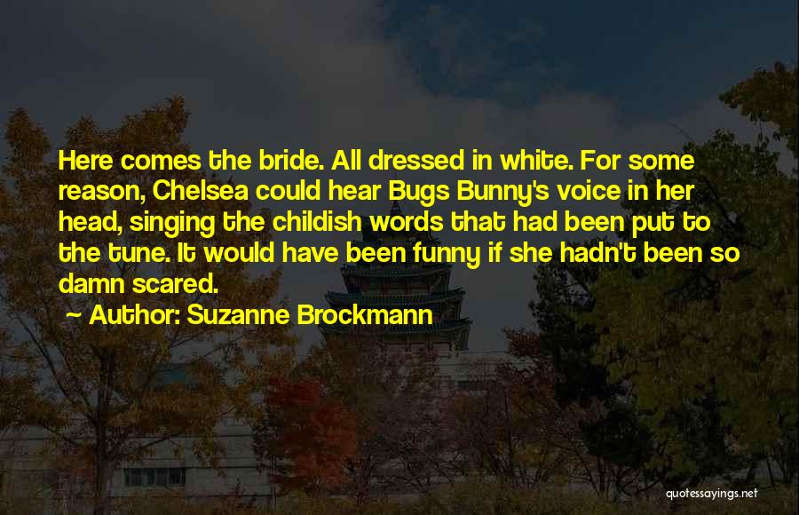 Suzanne Brockmann Quotes: Here Comes The Bride. All Dressed In White. For Some Reason, Chelsea Could Hear Bugs Bunny's Voice In Her Head,