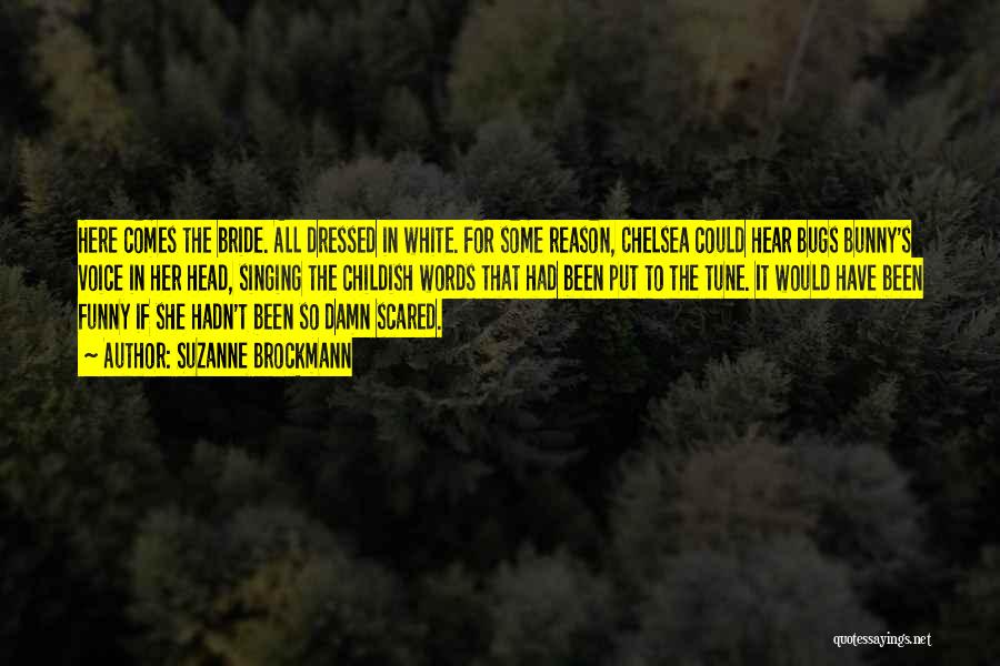 Suzanne Brockmann Quotes: Here Comes The Bride. All Dressed In White. For Some Reason, Chelsea Could Hear Bugs Bunny's Voice In Her Head,