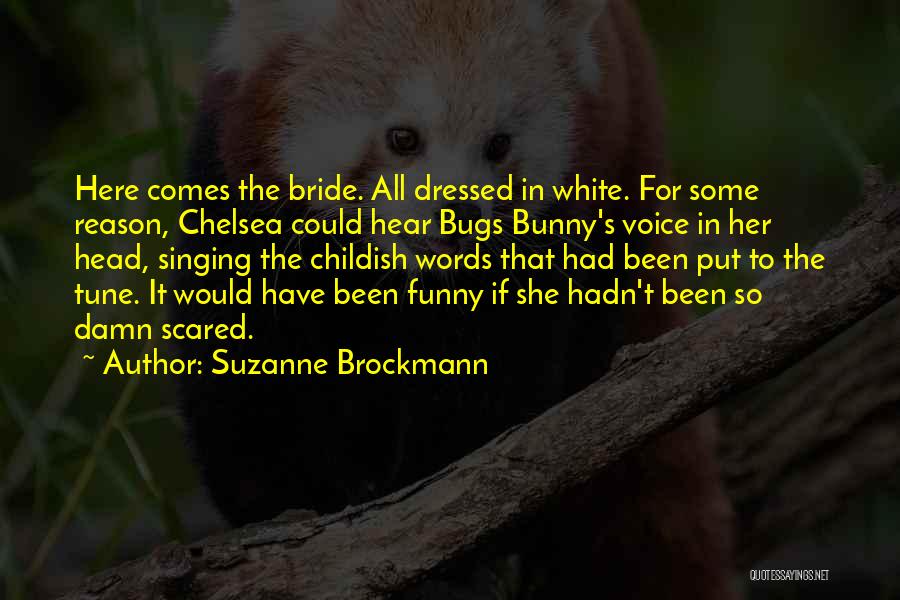 Suzanne Brockmann Quotes: Here Comes The Bride. All Dressed In White. For Some Reason, Chelsea Could Hear Bugs Bunny's Voice In Her Head,