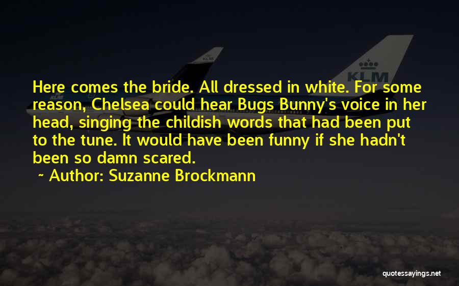 Suzanne Brockmann Quotes: Here Comes The Bride. All Dressed In White. For Some Reason, Chelsea Could Hear Bugs Bunny's Voice In Her Head,