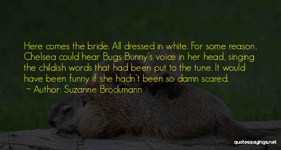 Suzanne Brockmann Quotes: Here Comes The Bride. All Dressed In White. For Some Reason, Chelsea Could Hear Bugs Bunny's Voice In Her Head,