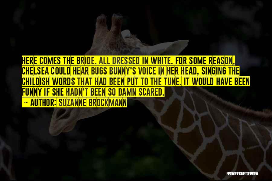 Suzanne Brockmann Quotes: Here Comes The Bride. All Dressed In White. For Some Reason, Chelsea Could Hear Bugs Bunny's Voice In Her Head,