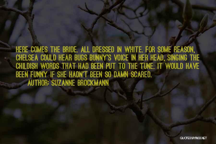 Suzanne Brockmann Quotes: Here Comes The Bride. All Dressed In White. For Some Reason, Chelsea Could Hear Bugs Bunny's Voice In Her Head,