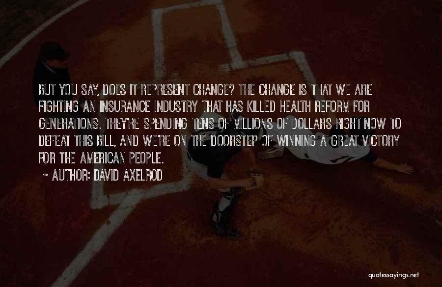 David Axelrod Quotes: But You Say, Does It Represent Change? The Change Is That We Are Fighting An Insurance Industry That Has Killed