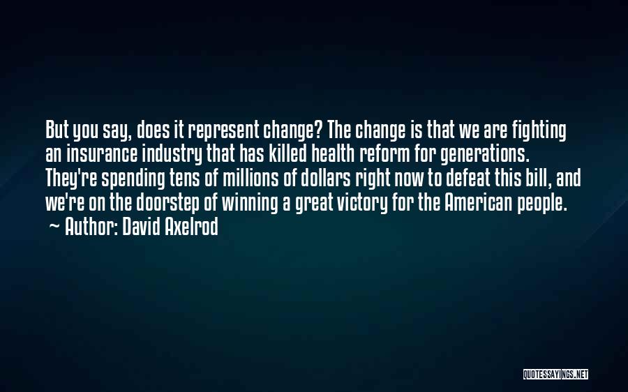 David Axelrod Quotes: But You Say, Does It Represent Change? The Change Is That We Are Fighting An Insurance Industry That Has Killed