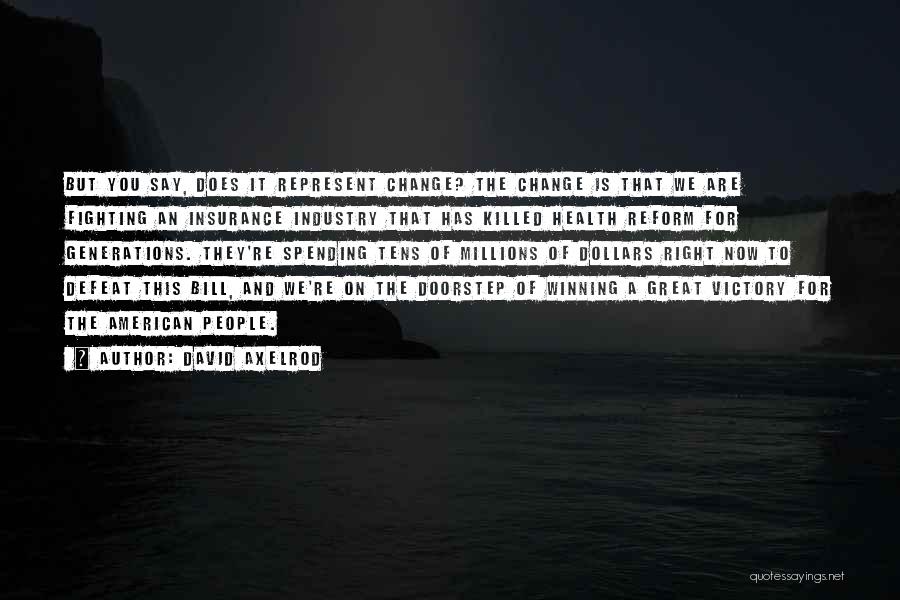 David Axelrod Quotes: But You Say, Does It Represent Change? The Change Is That We Are Fighting An Insurance Industry That Has Killed