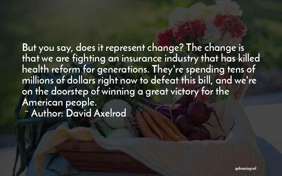 David Axelrod Quotes: But You Say, Does It Represent Change? The Change Is That We Are Fighting An Insurance Industry That Has Killed