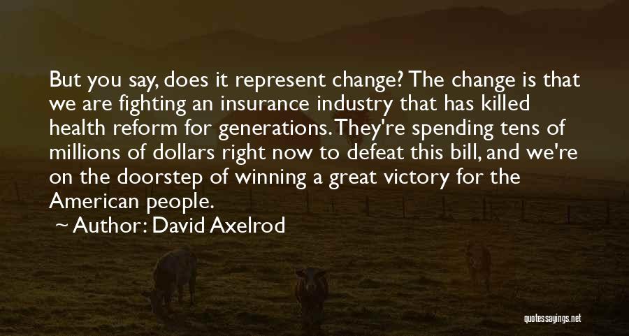 David Axelrod Quotes: But You Say, Does It Represent Change? The Change Is That We Are Fighting An Insurance Industry That Has Killed