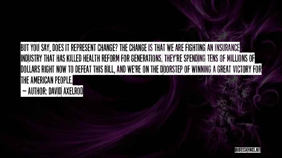 David Axelrod Quotes: But You Say, Does It Represent Change? The Change Is That We Are Fighting An Insurance Industry That Has Killed