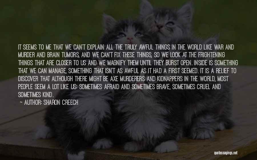 Sharon Creech Quotes: It Seems To Me That We Can't Explain All The Truly Awful Things In The World Like War And Murder