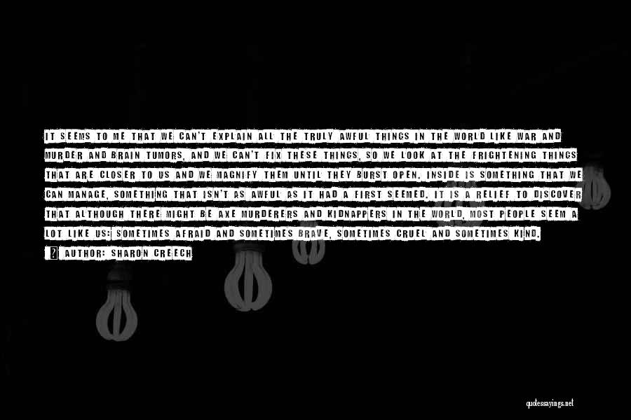 Sharon Creech Quotes: It Seems To Me That We Can't Explain All The Truly Awful Things In The World Like War And Murder