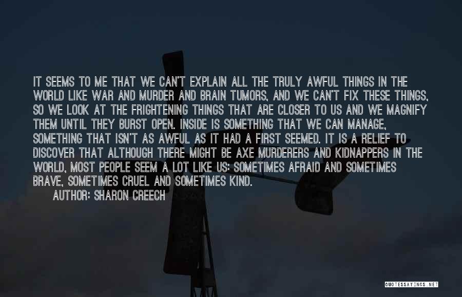 Sharon Creech Quotes: It Seems To Me That We Can't Explain All The Truly Awful Things In The World Like War And Murder