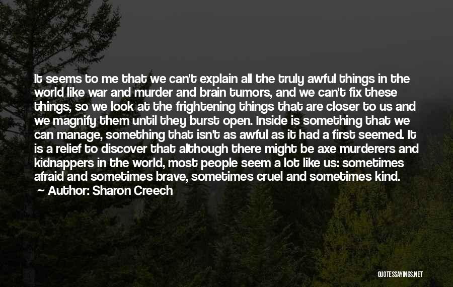 Sharon Creech Quotes: It Seems To Me That We Can't Explain All The Truly Awful Things In The World Like War And Murder