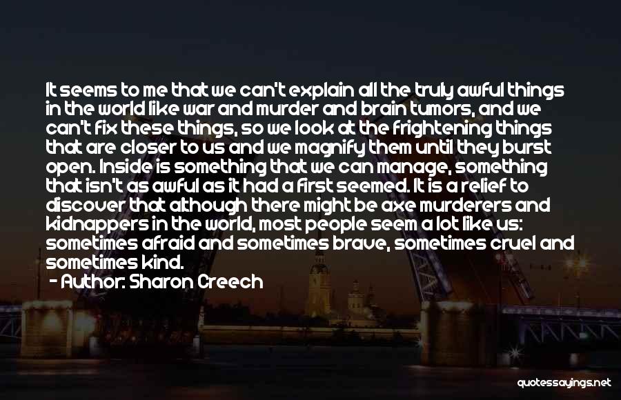 Sharon Creech Quotes: It Seems To Me That We Can't Explain All The Truly Awful Things In The World Like War And Murder