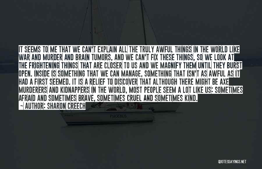 Sharon Creech Quotes: It Seems To Me That We Can't Explain All The Truly Awful Things In The World Like War And Murder