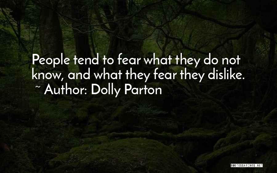 Dolly Parton Quotes: People Tend To Fear What They Do Not Know, And What They Fear They Dislike.