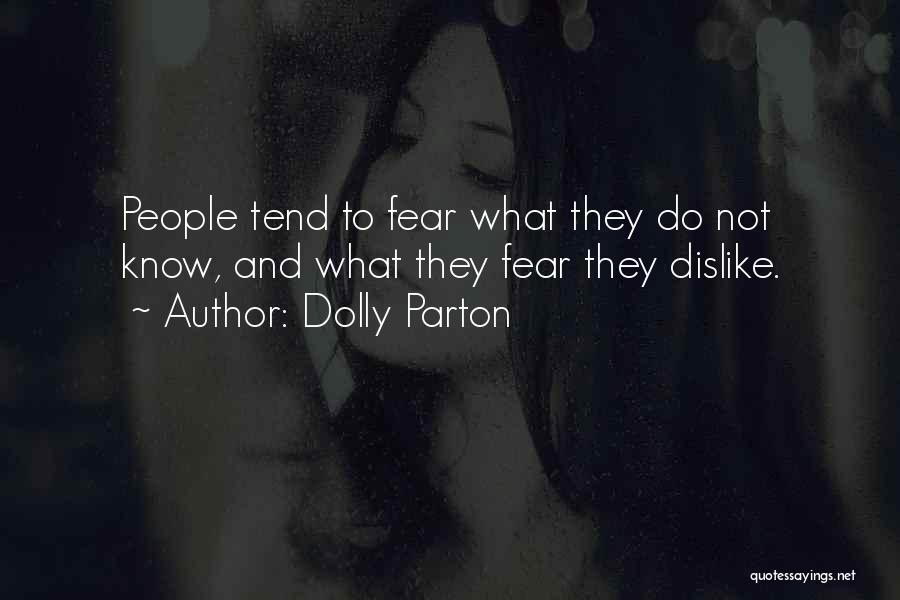 Dolly Parton Quotes: People Tend To Fear What They Do Not Know, And What They Fear They Dislike.