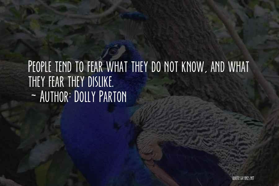 Dolly Parton Quotes: People Tend To Fear What They Do Not Know, And What They Fear They Dislike.