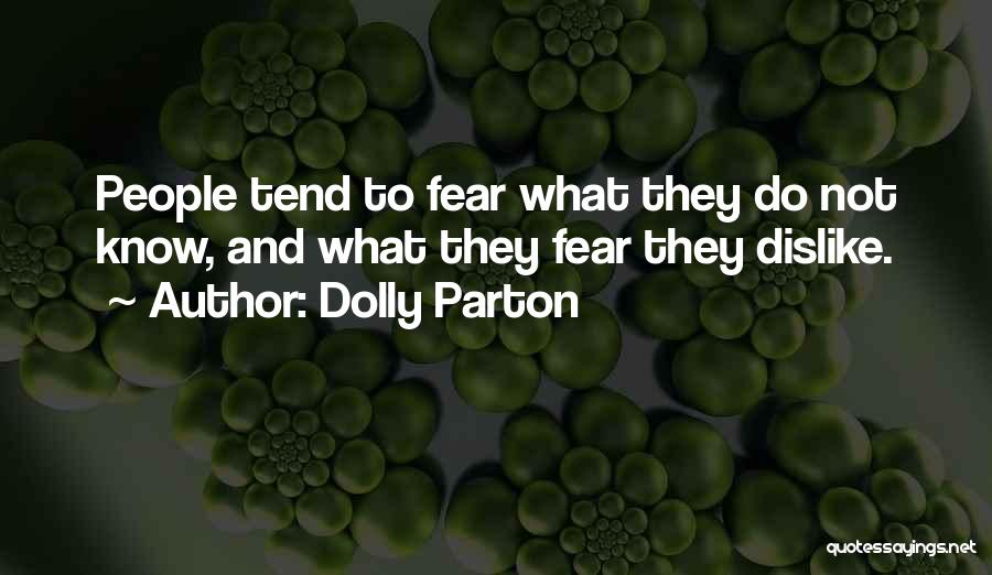 Dolly Parton Quotes: People Tend To Fear What They Do Not Know, And What They Fear They Dislike.