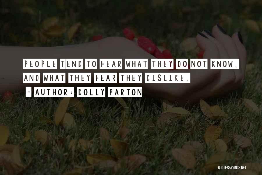 Dolly Parton Quotes: People Tend To Fear What They Do Not Know, And What They Fear They Dislike.