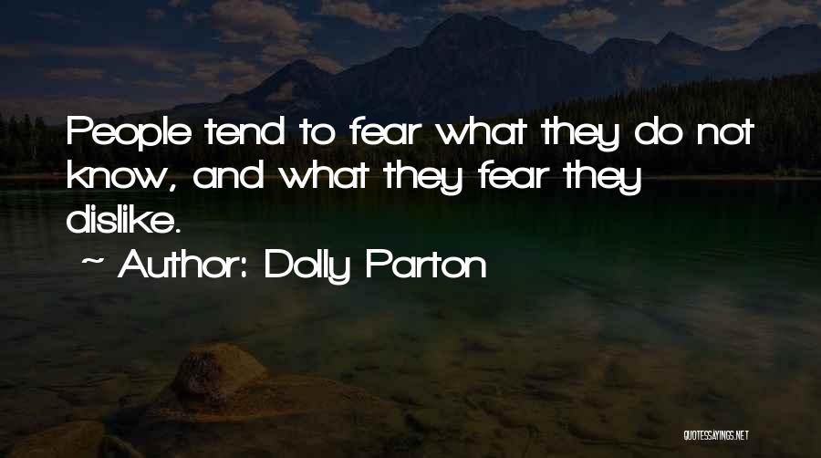 Dolly Parton Quotes: People Tend To Fear What They Do Not Know, And What They Fear They Dislike.