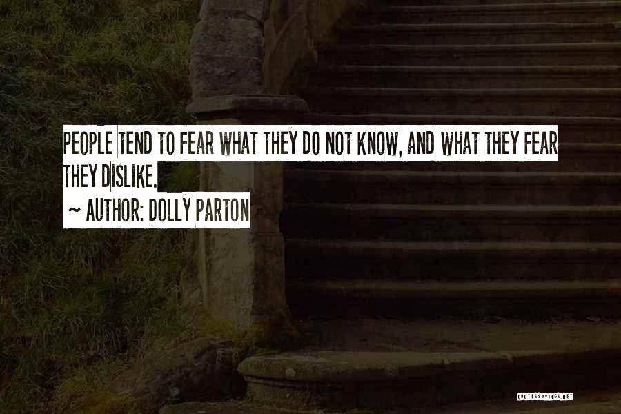 Dolly Parton Quotes: People Tend To Fear What They Do Not Know, And What They Fear They Dislike.