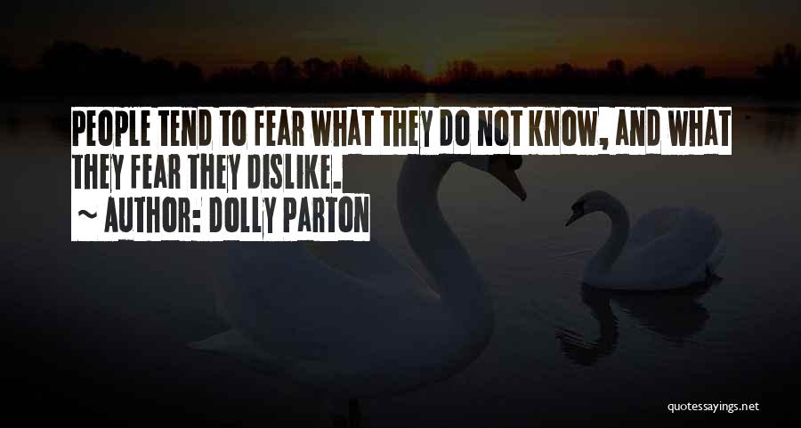 Dolly Parton Quotes: People Tend To Fear What They Do Not Know, And What They Fear They Dislike.