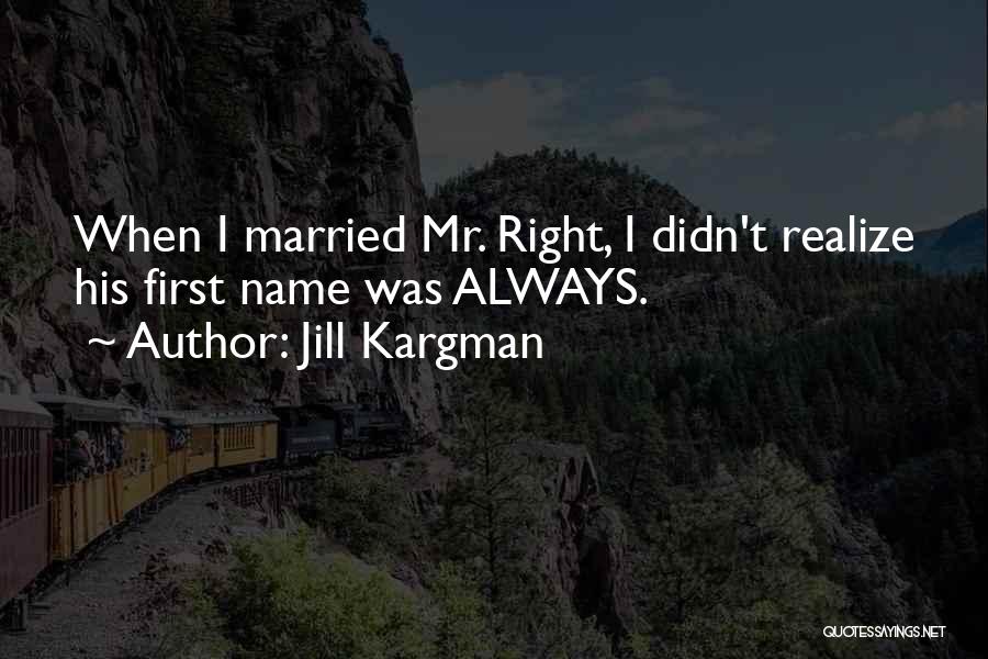 Jill Kargman Quotes: When I Married Mr. Right, I Didn't Realize His First Name Was Always.