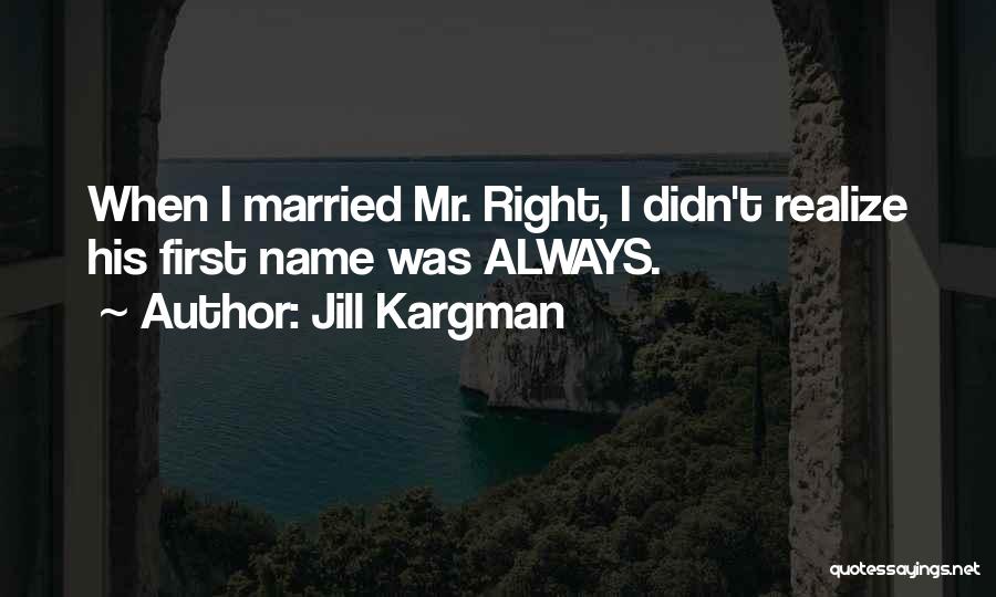 Jill Kargman Quotes: When I Married Mr. Right, I Didn't Realize His First Name Was Always.