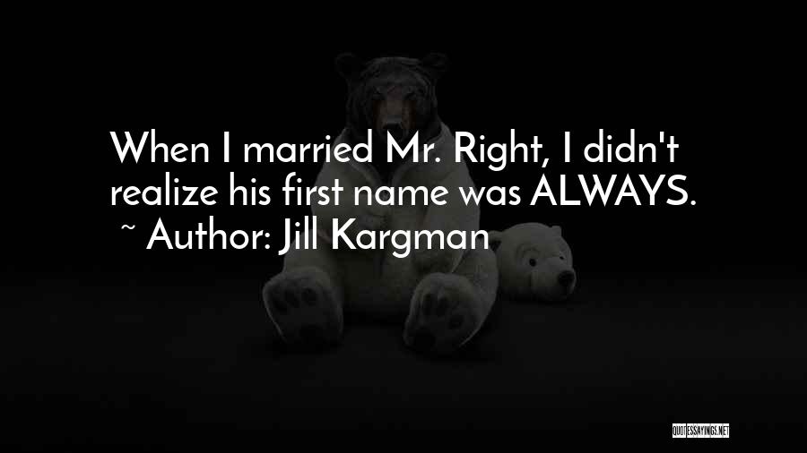 Jill Kargman Quotes: When I Married Mr. Right, I Didn't Realize His First Name Was Always.