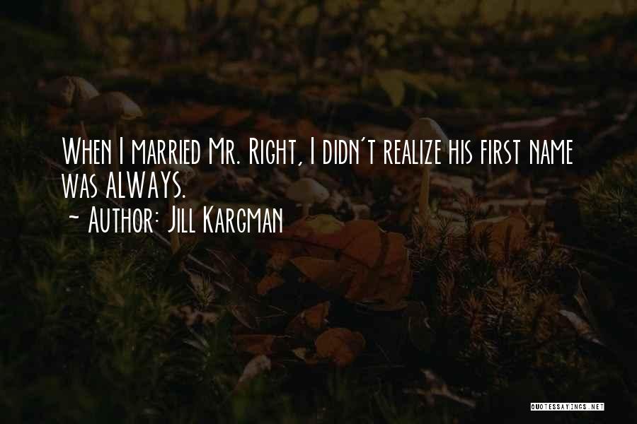 Jill Kargman Quotes: When I Married Mr. Right, I Didn't Realize His First Name Was Always.