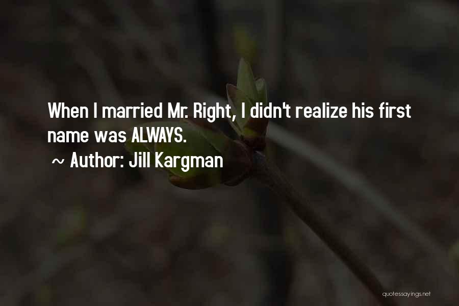 Jill Kargman Quotes: When I Married Mr. Right, I Didn't Realize His First Name Was Always.