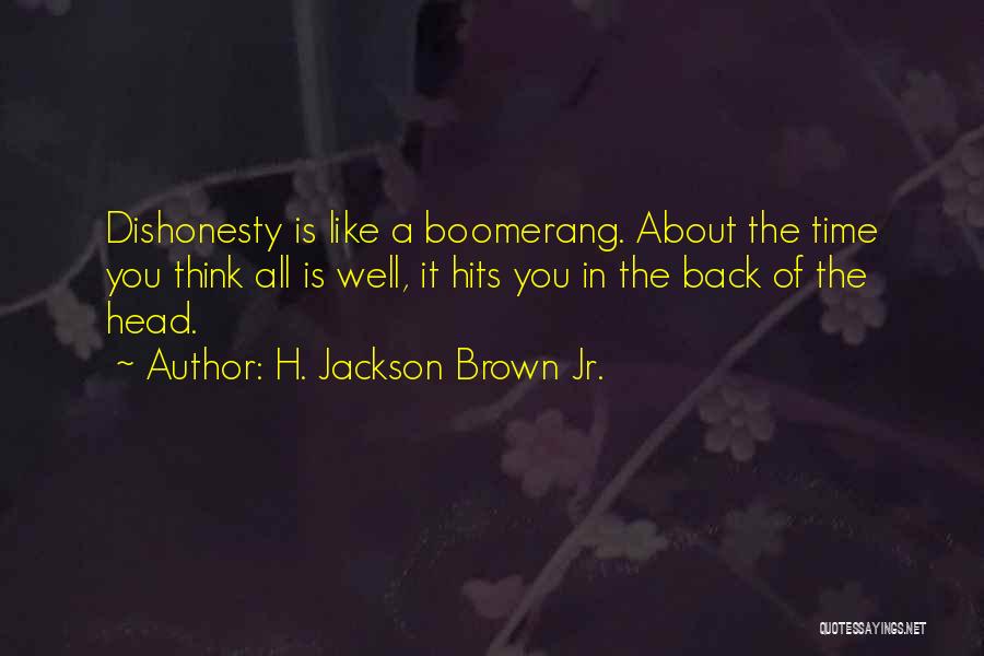H. Jackson Brown Jr. Quotes: Dishonesty Is Like A Boomerang. About The Time You Think All Is Well, It Hits You In The Back Of