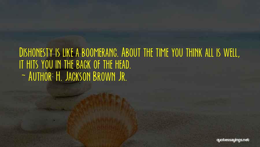 H. Jackson Brown Jr. Quotes: Dishonesty Is Like A Boomerang. About The Time You Think All Is Well, It Hits You In The Back Of