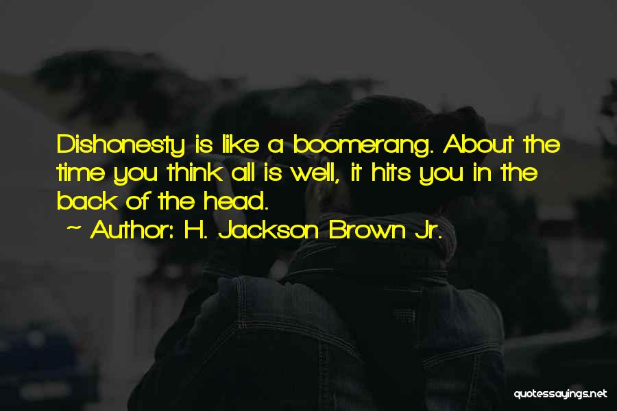 H. Jackson Brown Jr. Quotes: Dishonesty Is Like A Boomerang. About The Time You Think All Is Well, It Hits You In The Back Of