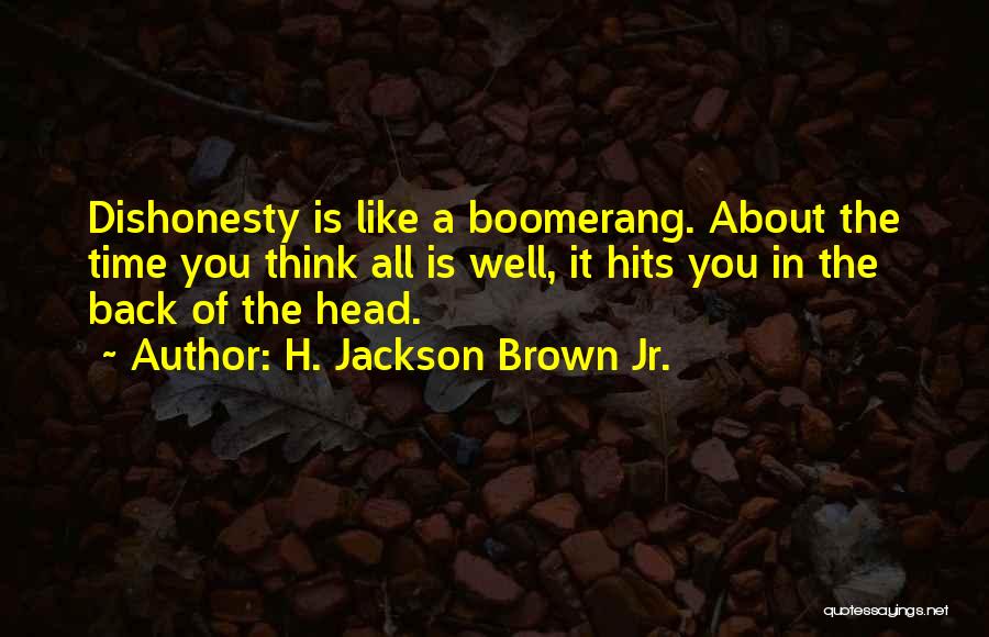 H. Jackson Brown Jr. Quotes: Dishonesty Is Like A Boomerang. About The Time You Think All Is Well, It Hits You In The Back Of