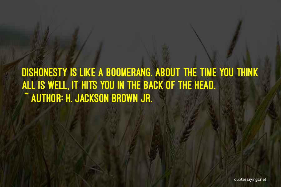 H. Jackson Brown Jr. Quotes: Dishonesty Is Like A Boomerang. About The Time You Think All Is Well, It Hits You In The Back Of