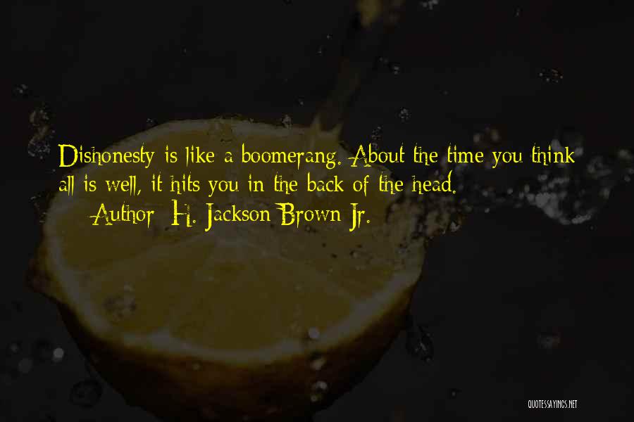 H. Jackson Brown Jr. Quotes: Dishonesty Is Like A Boomerang. About The Time You Think All Is Well, It Hits You In The Back Of