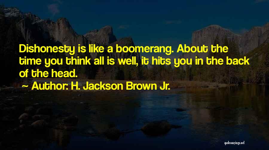 H. Jackson Brown Jr. Quotes: Dishonesty Is Like A Boomerang. About The Time You Think All Is Well, It Hits You In The Back Of