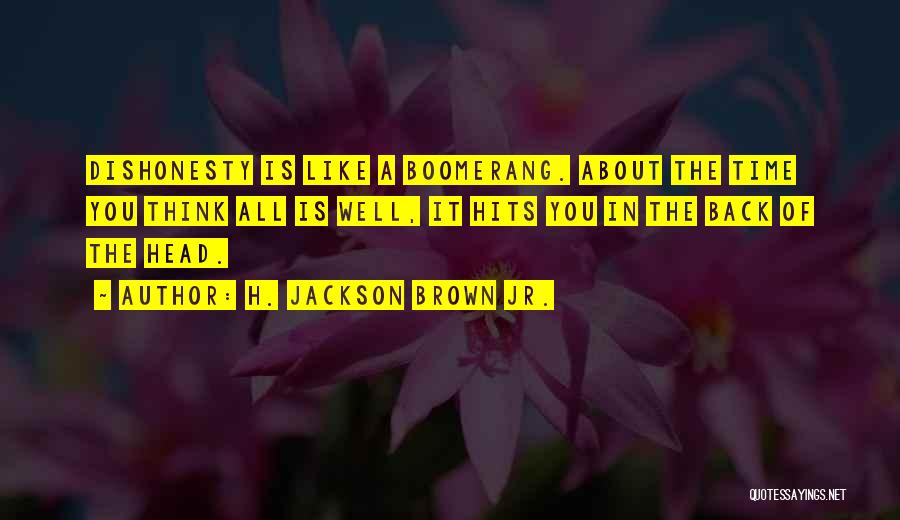 H. Jackson Brown Jr. Quotes: Dishonesty Is Like A Boomerang. About The Time You Think All Is Well, It Hits You In The Back Of